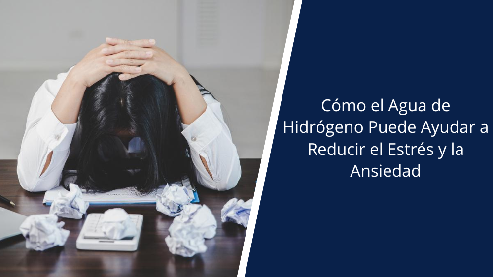 Cómo el Agua de Hidrógeno Puede Ayudar a Reducir el Estrés y la Ansiedad